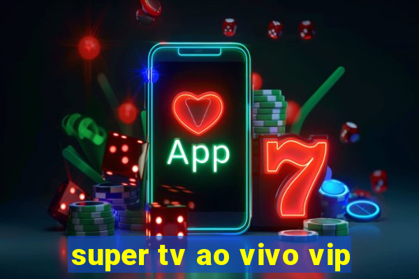 super tv ao vivo vip